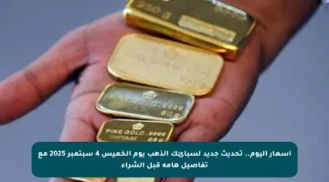 أسعار اليوم.. تحديث جديد لسبائك الذهب يوم الخميس 4 سبتمبر 2025 مع تفاصيل هامة قبل الشراء